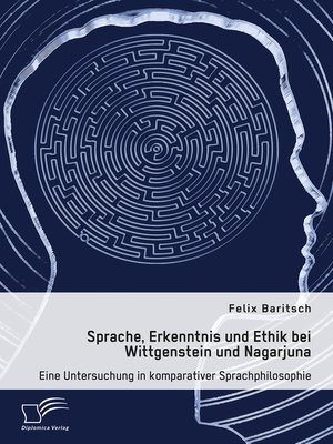 cover image of Sprache, Erkenntnis und Ethik bei Wittgenstein und Nagarjuna. Eine Untersuchung in komparativer Sprachphilosophie